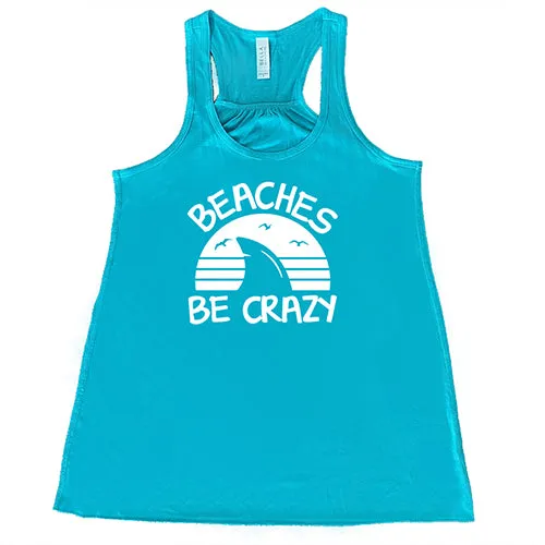 Beaches Be Crazy Shirt