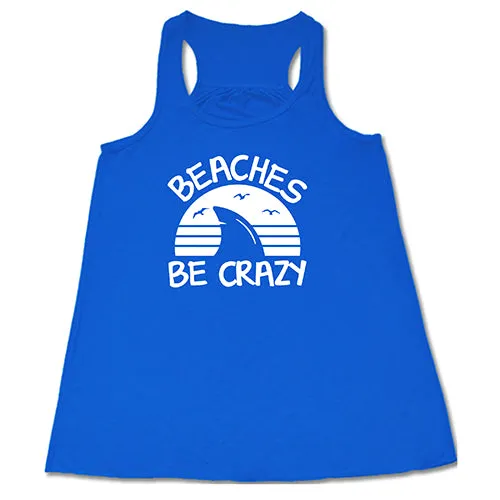 Beaches Be Crazy Shirt