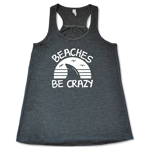 Beaches Be Crazy Shirt